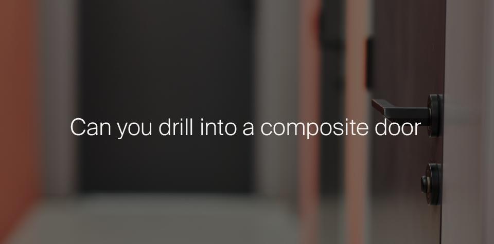 Can You Drill Into A Composite Door?