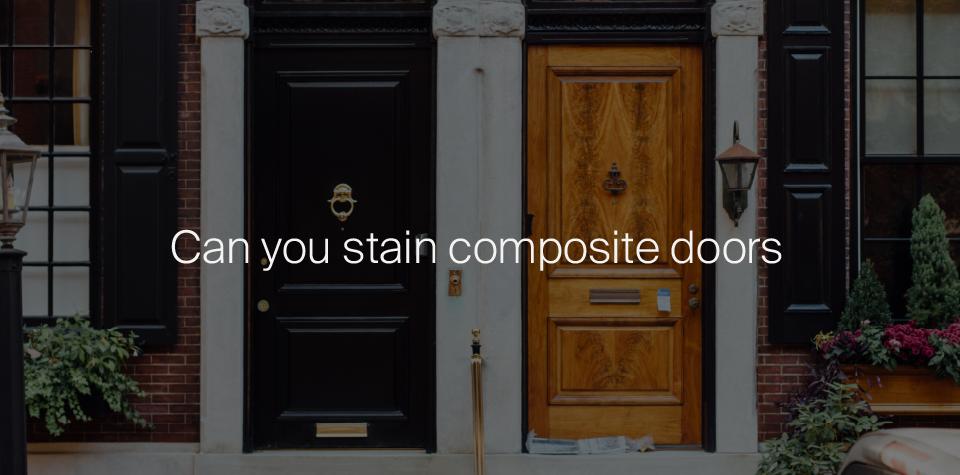 Can You Stain Composite Doors?