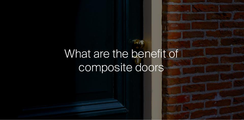 What Are The Benefits of Composite Doors?