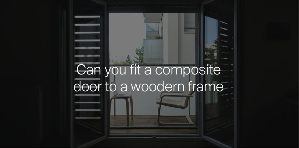 Can You Fit a Composite Door to a Wooden Frame?