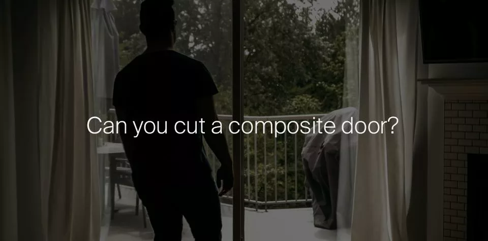 Can you cut down a composite door?