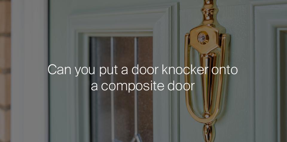 Can you put a door knocker on a composite door?