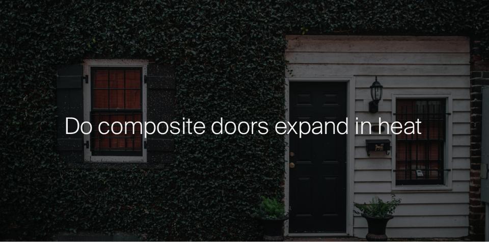 Do composite doors expand in heat?