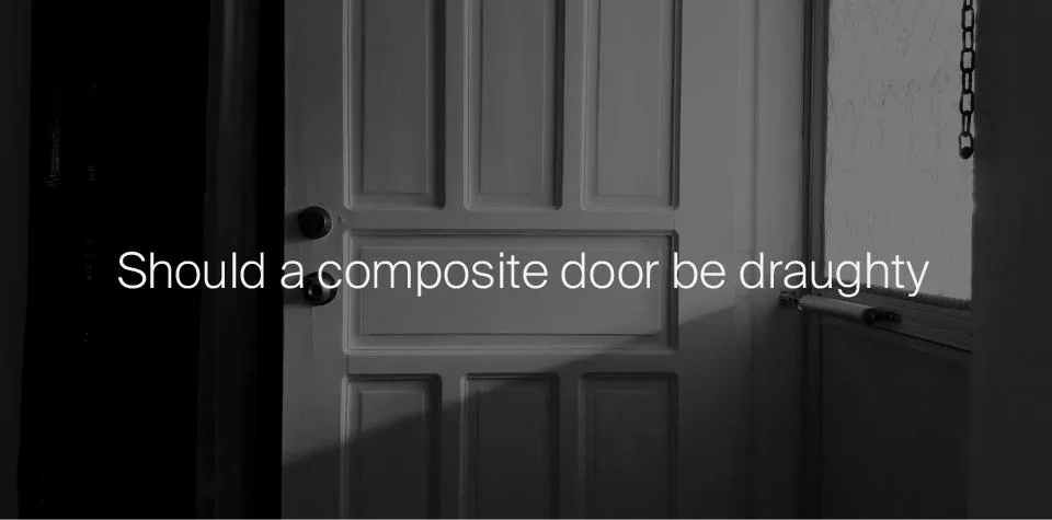 Should a composite door be draughty?